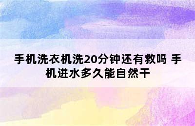 手机洗衣机洗20分钟还有救吗 手机进水多久能自然干